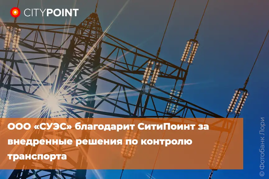 ООО «СУЭС» благодарит СитиПоинт за внедренные решения по контролю транспорта